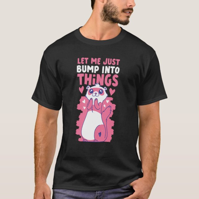 Camiseta Ferrets Let Me Just Bump Into Things (Frente)