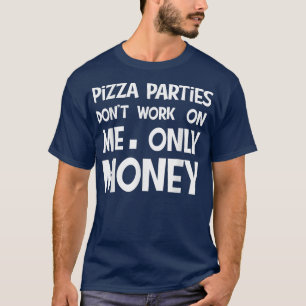 Camiseta festas de pizza, festas de pizza de dinheiro não f