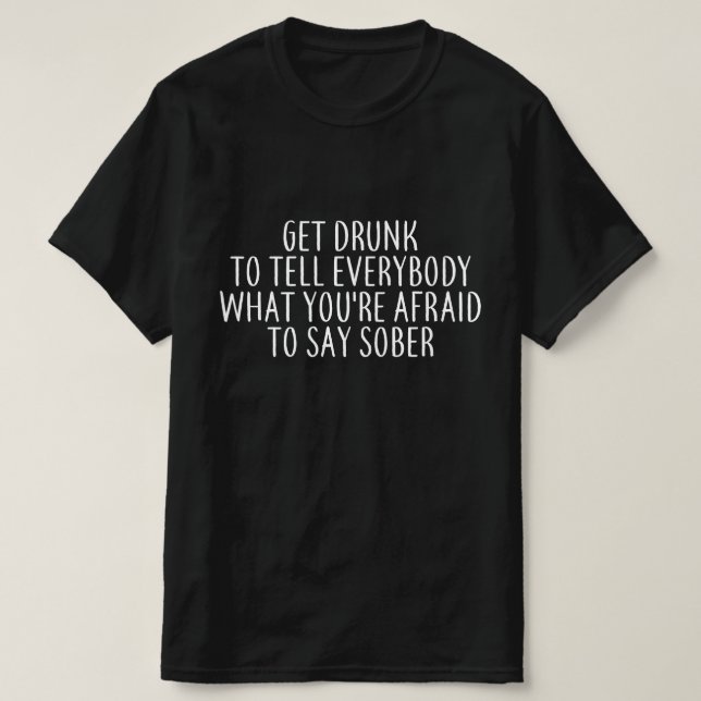Camiseta Ficar Bêbado Para Contar a Todos o Que Você Tem Me (Frente do Design)