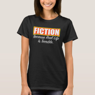 Camiseta Ficção porque a vida real é terrível como um escri