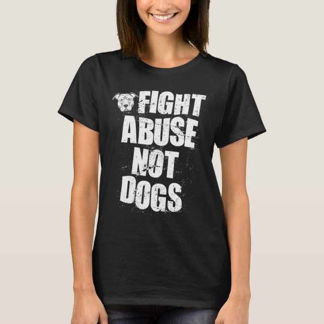 Camiseta Fight Abuse Not Dogs  Pitbull Dog   Animal Shelter (Frente)