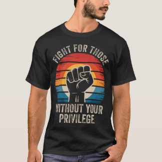 Camiseta Fight For Those Without Your Privilege Human Right