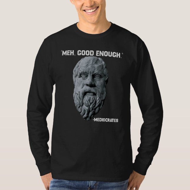 Camiseta Filósofo Meh Bom o Suficiente Sarcástico Mediocrat (Frente)