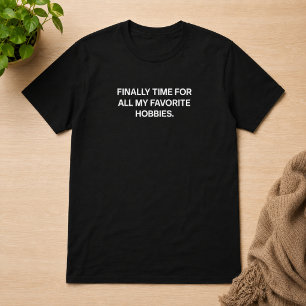 Camiseta Finalmente Hora De Todos Os Meus Passatempos Favor