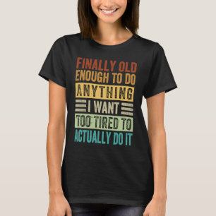 Camiseta Finalmente Velho O Suficiente Para Fazer O Que Eu