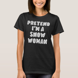 Camiseta Fingir que sou uma mulher de neve no último minuto