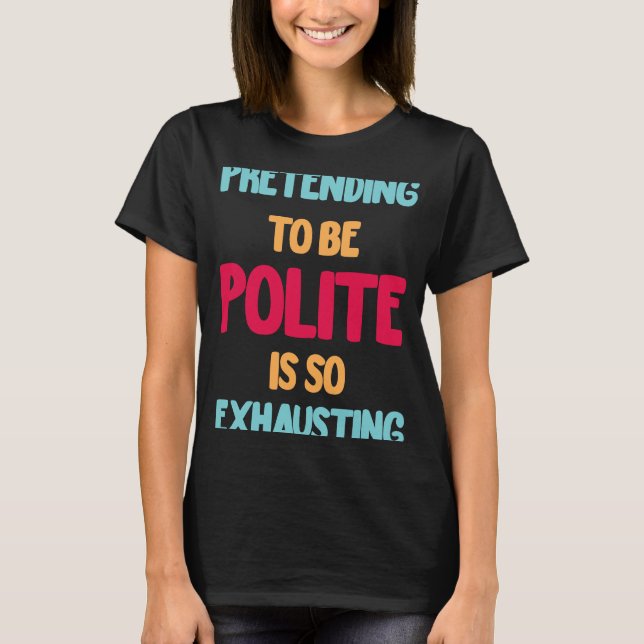 Camiseta Fingir ser educado é tão exaustivamente engraçado (Frente)