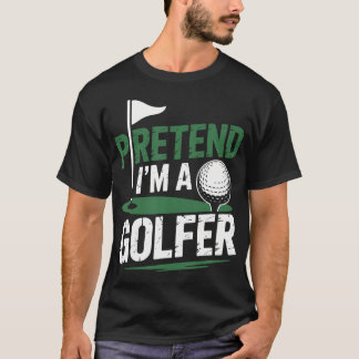 Camiseta Finja ser um jogador de golfe e golfista
