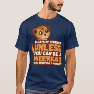 Camiseta Fique como se você fosse um presente meerkat