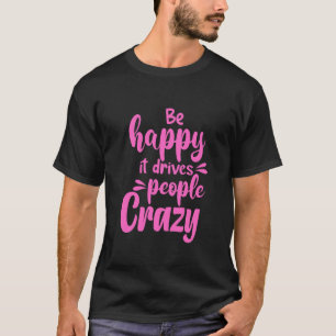 Camiseta Fique feliz que ele deixa as Pessoas malucas