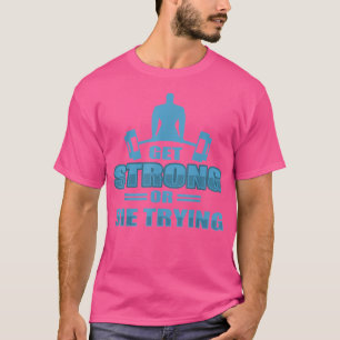 Camiseta Fique Forte Ou Morra Tentando O Elevador De Pesos