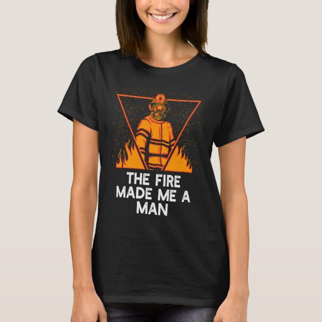Camiseta Fire Made Me A Man Firefighter Sayings Fireman Quo (Frente)
