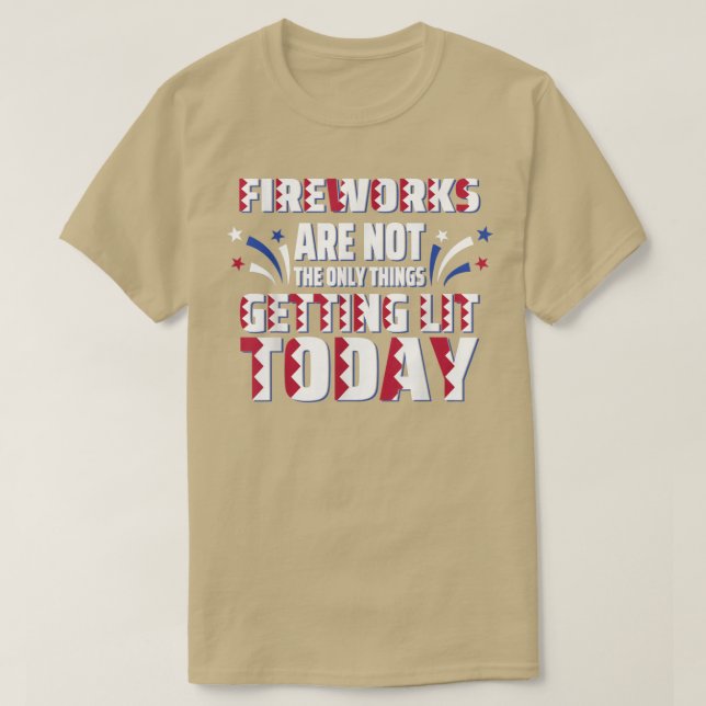 Camiseta Fireworks Are Not The Only Thing Getting Lit Today (Frente do Design)