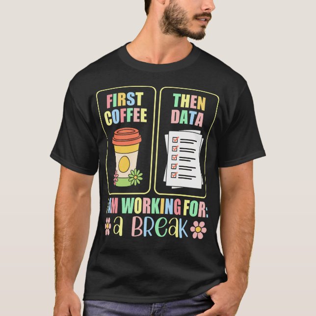 Camiseta First Coffee Then Data I Am Earning Break Special  (Frente)