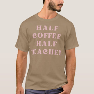 Camiseta First Day Of School Half Coffee Half Teacher Gift 