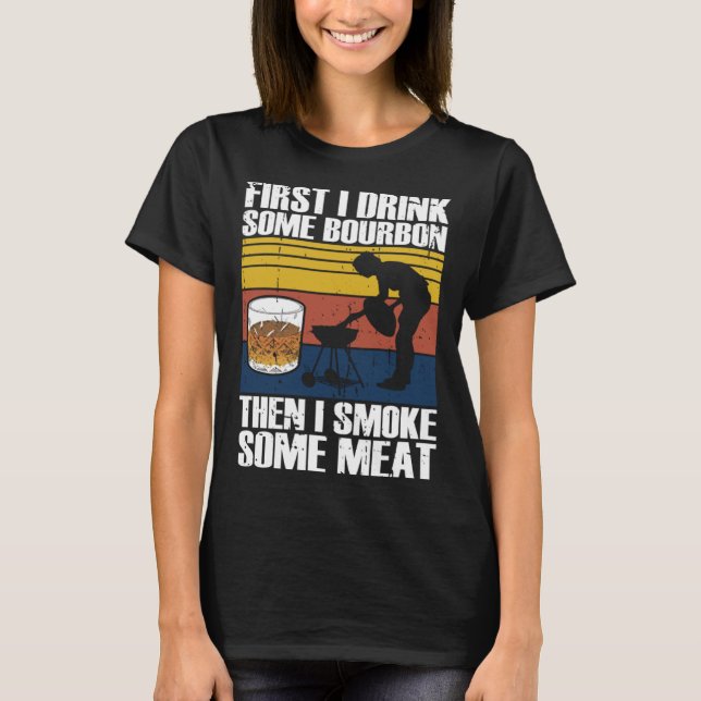 Camiseta First I Drink Bourbon Than I Smoke Meat Whiskey Sm (Frente)