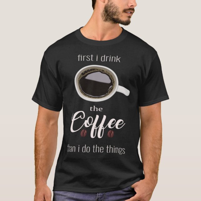 Camiseta First i drink Coffee than i do the things Cup Coff (Frente)