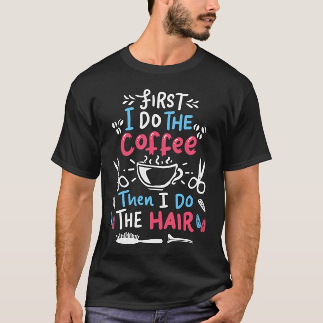 Camiseta First I drink coffee then I do the hair  hairdress (Frente)