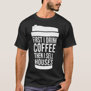 Camiseta First I Drink Coffee Then I Sell Houses REALTOR RE
