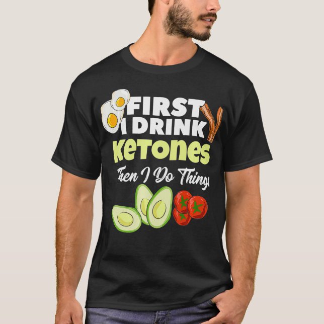 Camiseta First I Drink Ketones  Ketogenic Keto diet Fitness (Frente)