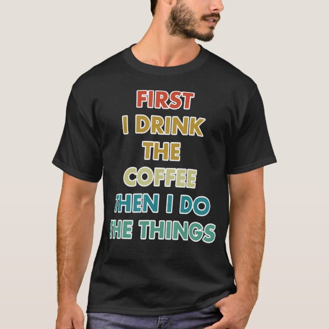 Camiseta First I Drink The Coffee Then I Do The Things (Frente)