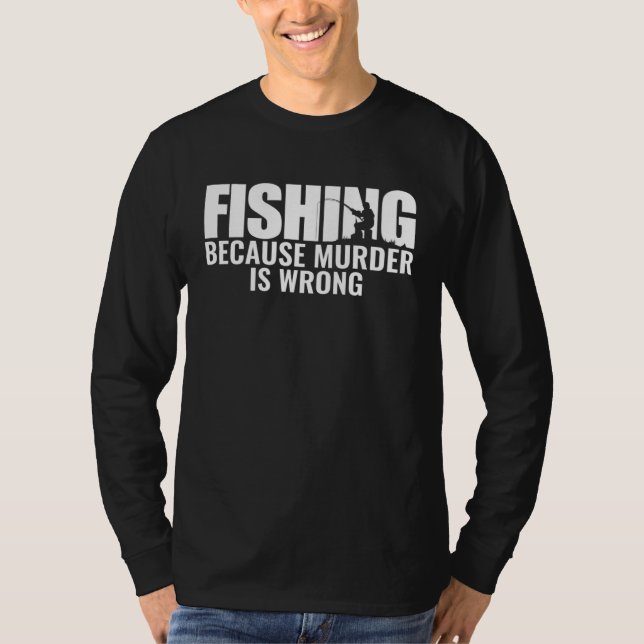 Camiseta Fisher Fishing Because Murder Is Wrong Fisherman (Frente)