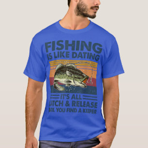 Camiseta Fishing Is Like Dating Its All Catch And Release F