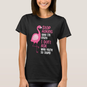 Camiseta Flamingo pára de perguntar por que estou louco por