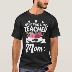 Camiseta Floral Eu Tenho Dois Títulos De Professora E Mãe E