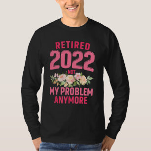 Camiseta Floral Reformado 2022 Não É Meu Problema Mais Prof