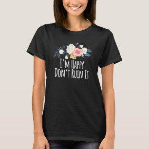 Camiseta Flores Florais Estou Feliz Não Arruinando