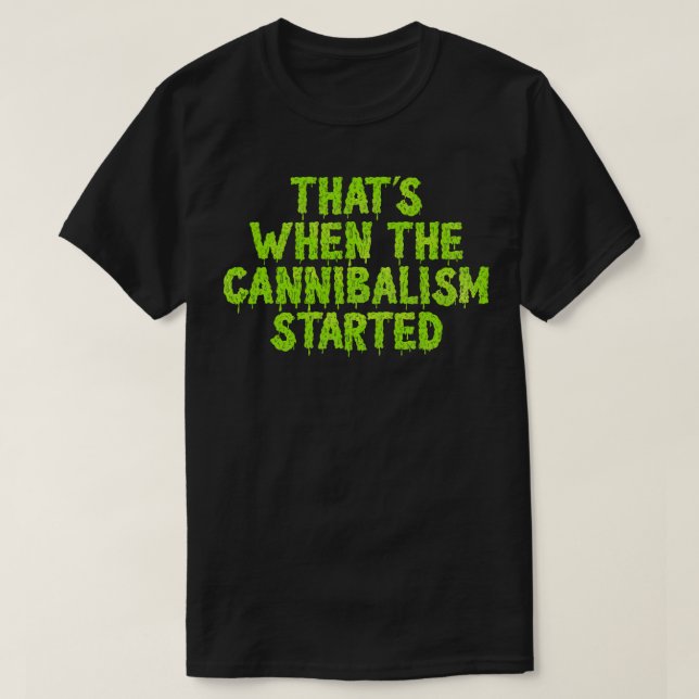 Camiseta Foi Quando O Canibalismo Começou (Frente do Design)