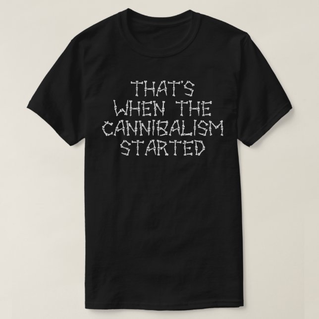 Camiseta Foi Quando O Canibalismo Começou 2 (Frente do Design)