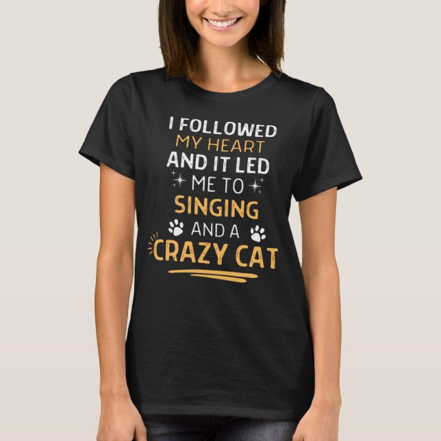 Camiseta Followed My Heart It Led Me To Singing And A Crazy (Frente)