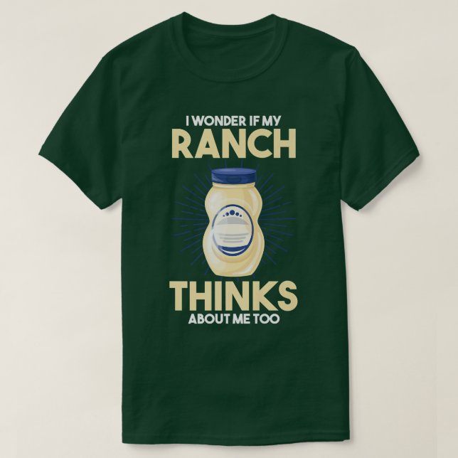 Camiseta Food Lover I Wonder If My Ranch Dressing Thinks Ab (Frente do Design)