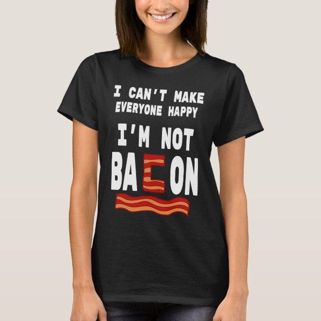 Camiseta Food Pun I'm Not Bacon I Can't Make Everyone Happy (Frente)