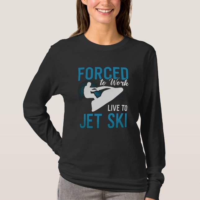Camiseta Forced To Work Live To Jet Ski Jet Skiing Jetski (Frente)