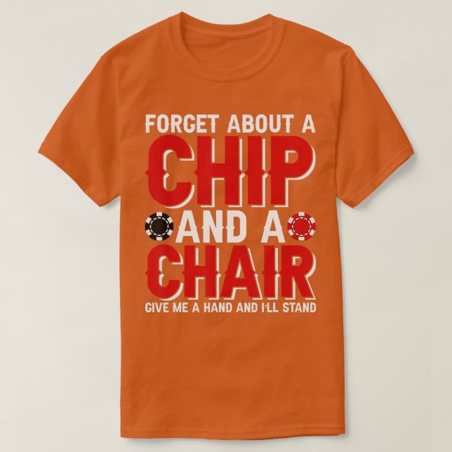 Camiseta Forget About A Chip And A Chair Poker Texas Holdem (Frente do Design)