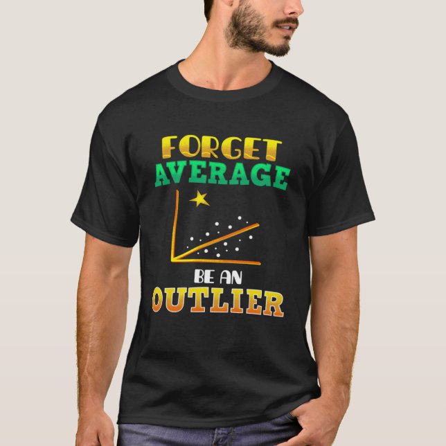 Camiseta Forget Average Be An Outlier Data Analyst Mathemat (Frente)