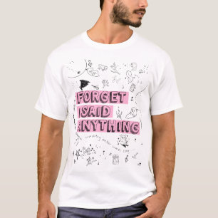 Camiseta Forget I Said Anything