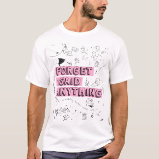 Camiseta Forget I Said Anything