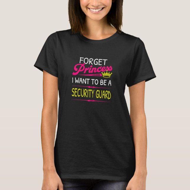 Camiseta Forget Princess I Want To Be A Security Guard (Frente)