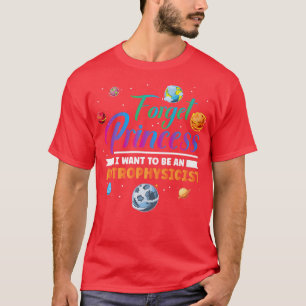 Camiseta Forget Princess I Want To Be An Astrophysicist Ast