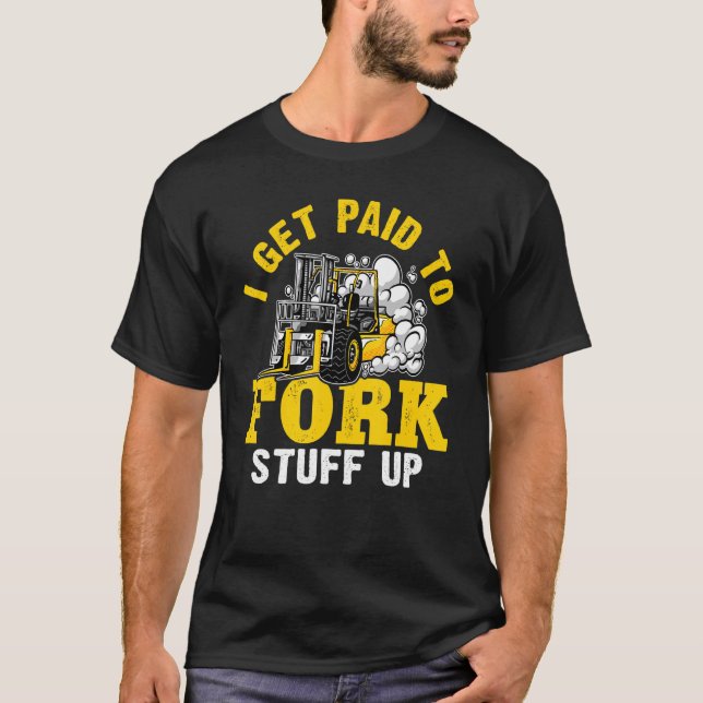 Camiseta Forklift Operator I Get Paid To Fork Stuff Up (Frente)