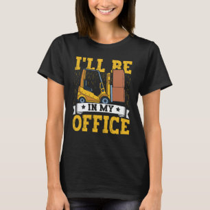 Camiseta Forklift Operator I'll Be In My Office Forklift Dr
