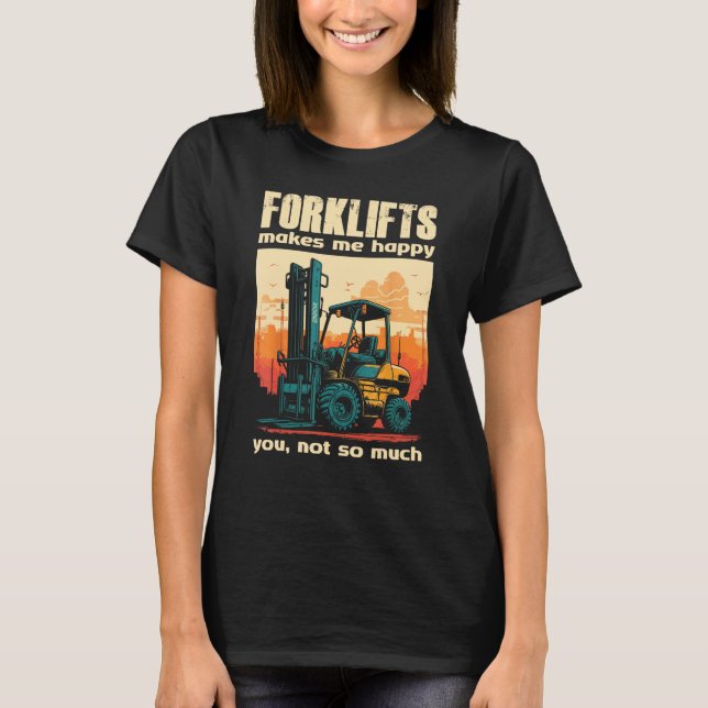 Camiseta Forklifts Make Me Happy You Not So Much Lift Truck (Frente)