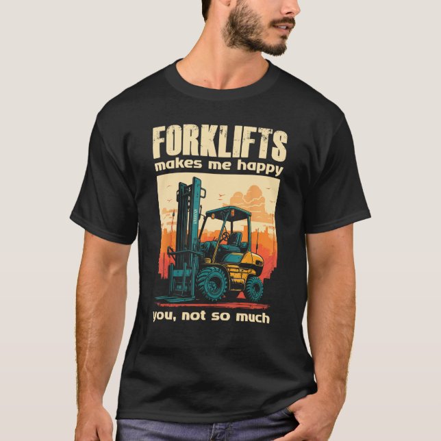 Camiseta Forklifts Make Me Happy You Not So Much Lift Truck (Frente)