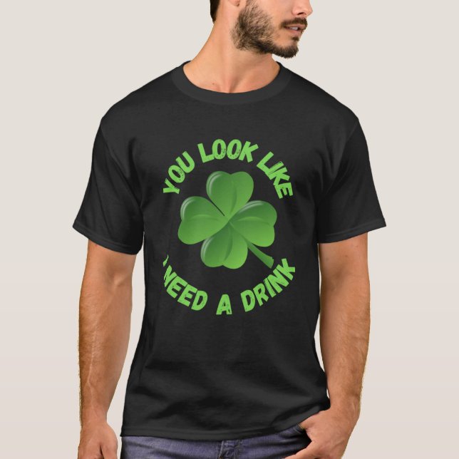 Camiseta Four Leaf Clover , You Look Like I Need A Drink . (Frente)