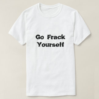 Camiseta Fracking Vá Frack Você Mesmo O Que Está Frackeando