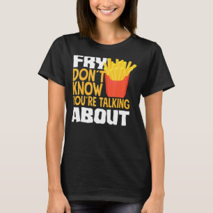 Camiseta Francês Fries Fry Você não sabe que está falando A
